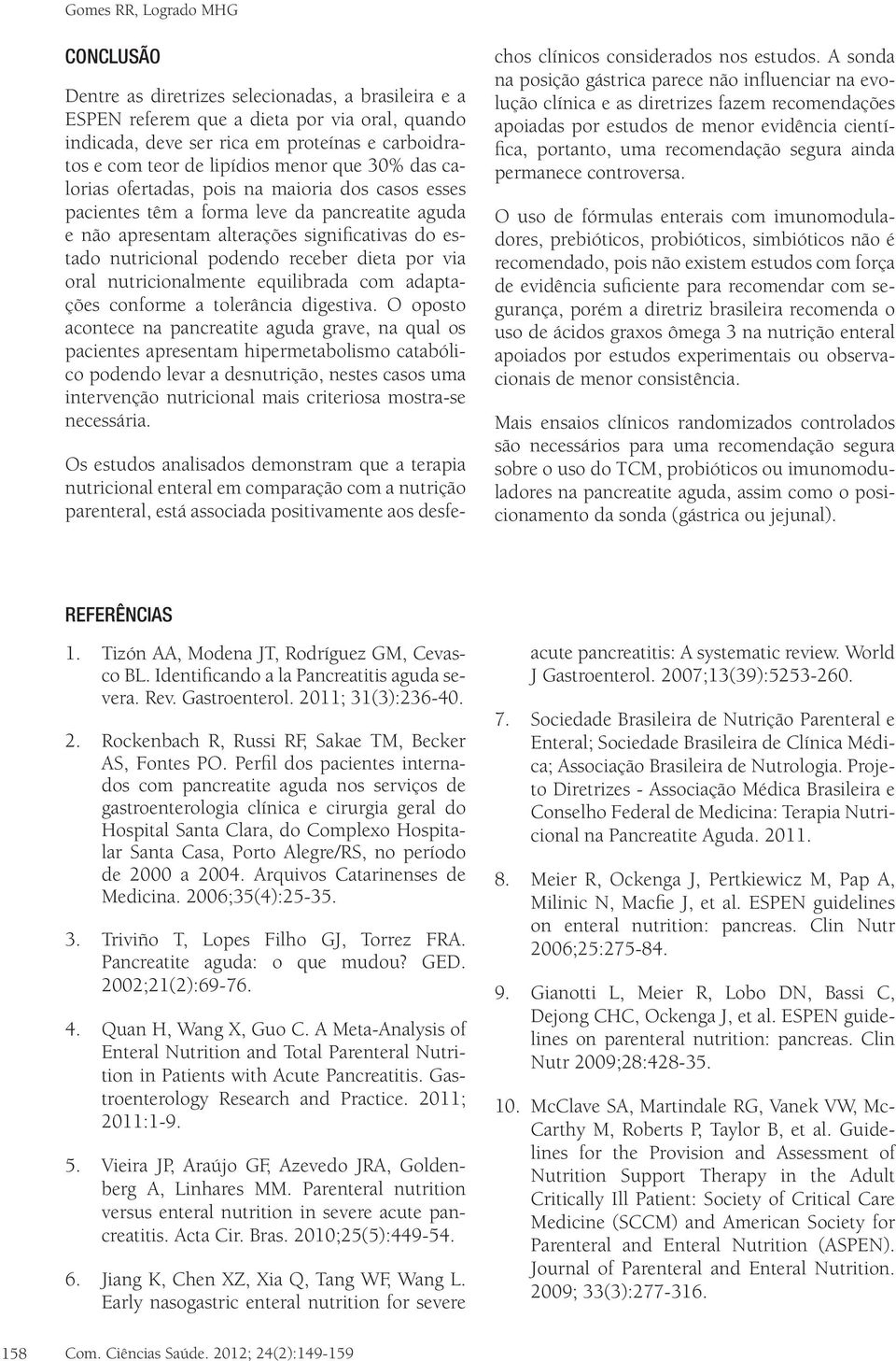 receber dieta por via oral nutricionalmente equilibrada com adaptações conforme a tolerância digestiva.