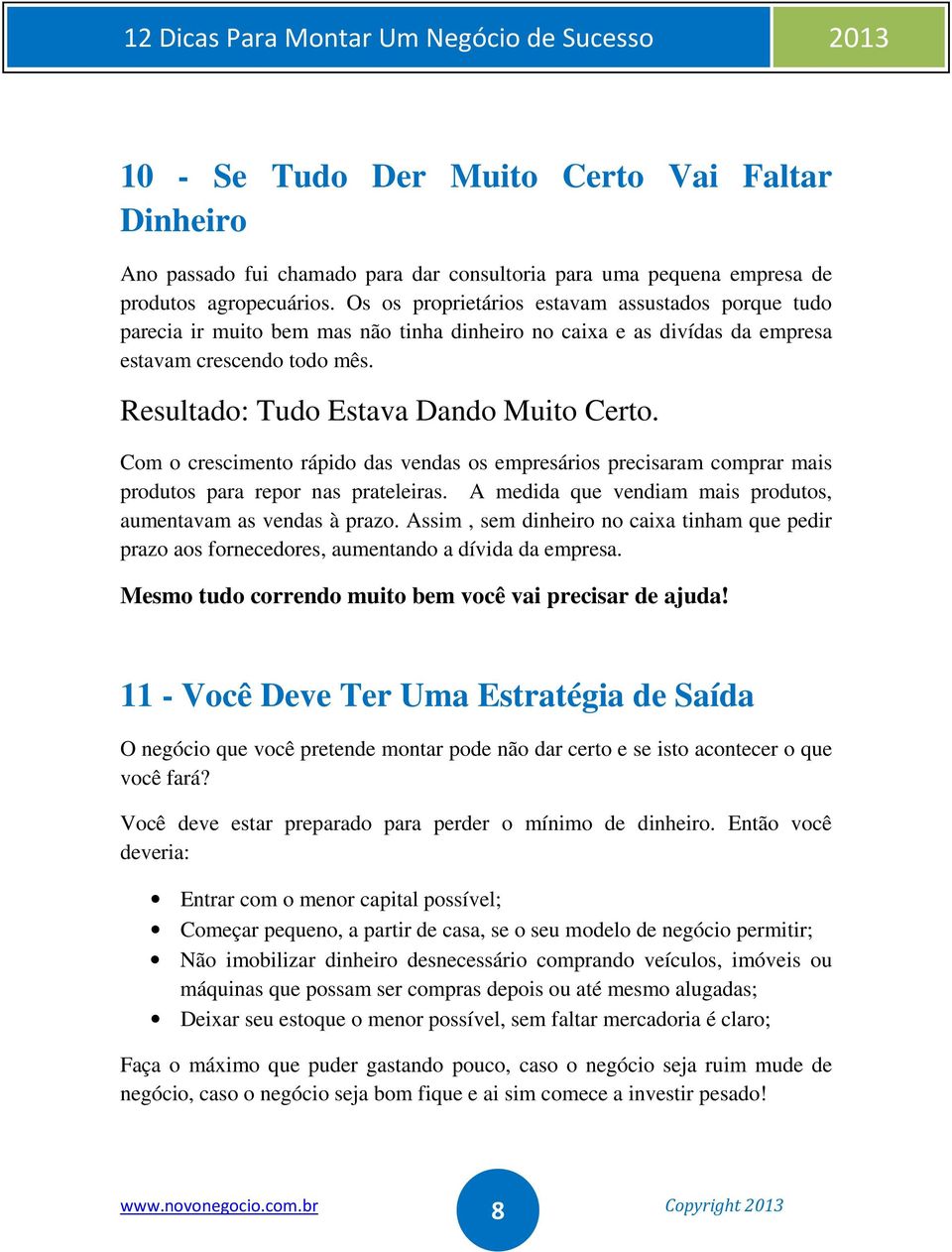 Com o crescimento rápido das vendas os empresários precisaram comprar mais produtos para repor nas prateleiras. A medida que vendiam mais produtos, aumentavam as vendas à prazo.