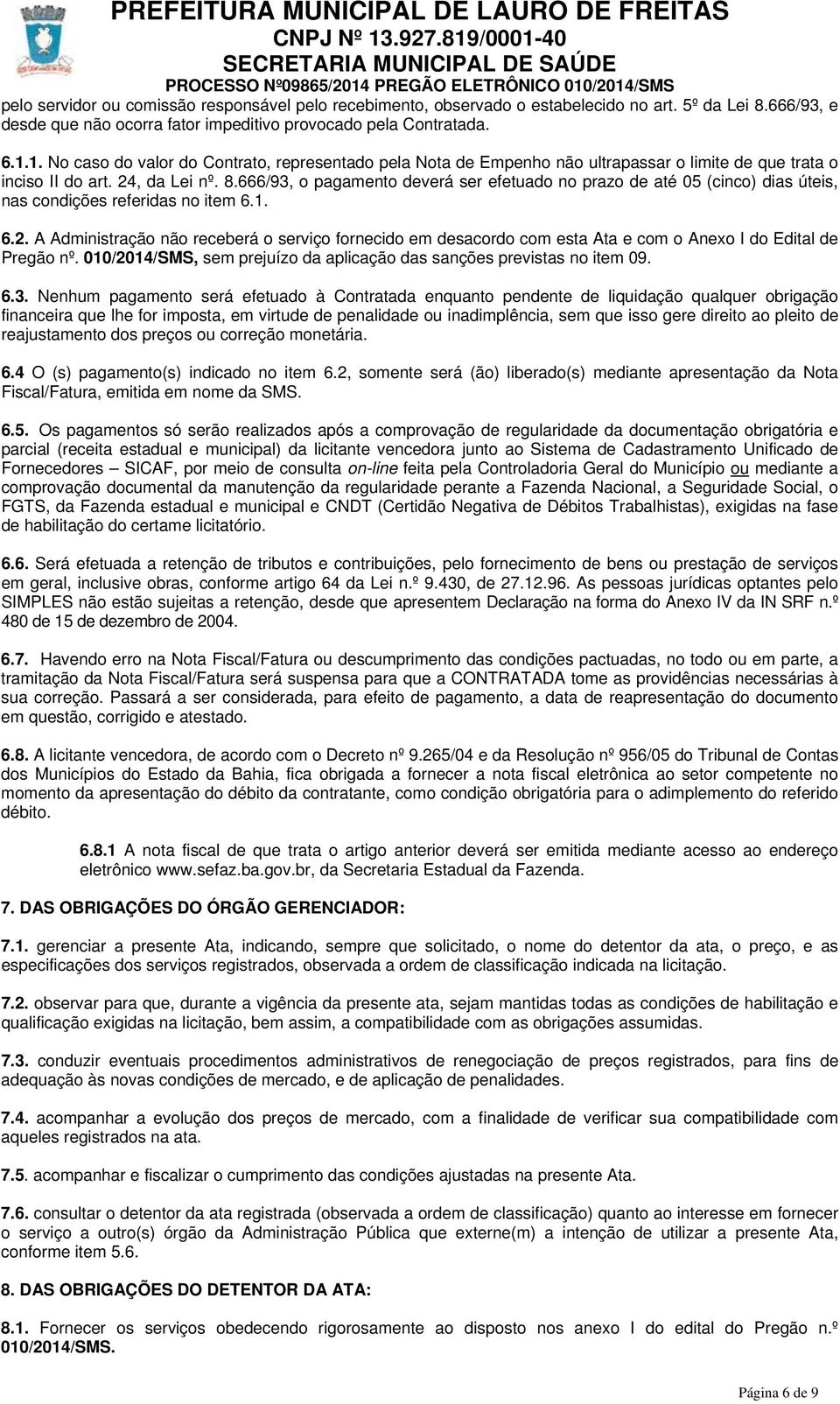 666/93, o pagamento deverá ser efetuado no prazo de até 05 (cinco) dias úteis, nas condições referidas no item 6.1. 6.2.