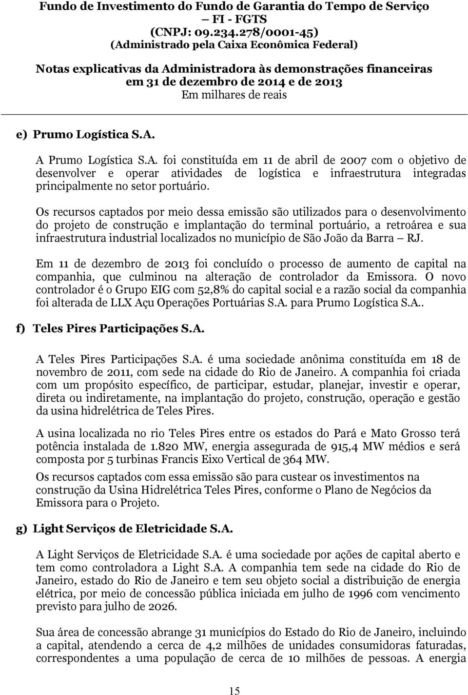 no município de São João da Barra RJ. Em 11 de dezembro de 2013 foi concluído o processo de aumento de capital na companhia, que culminou na alteração de controlador da Emissora.