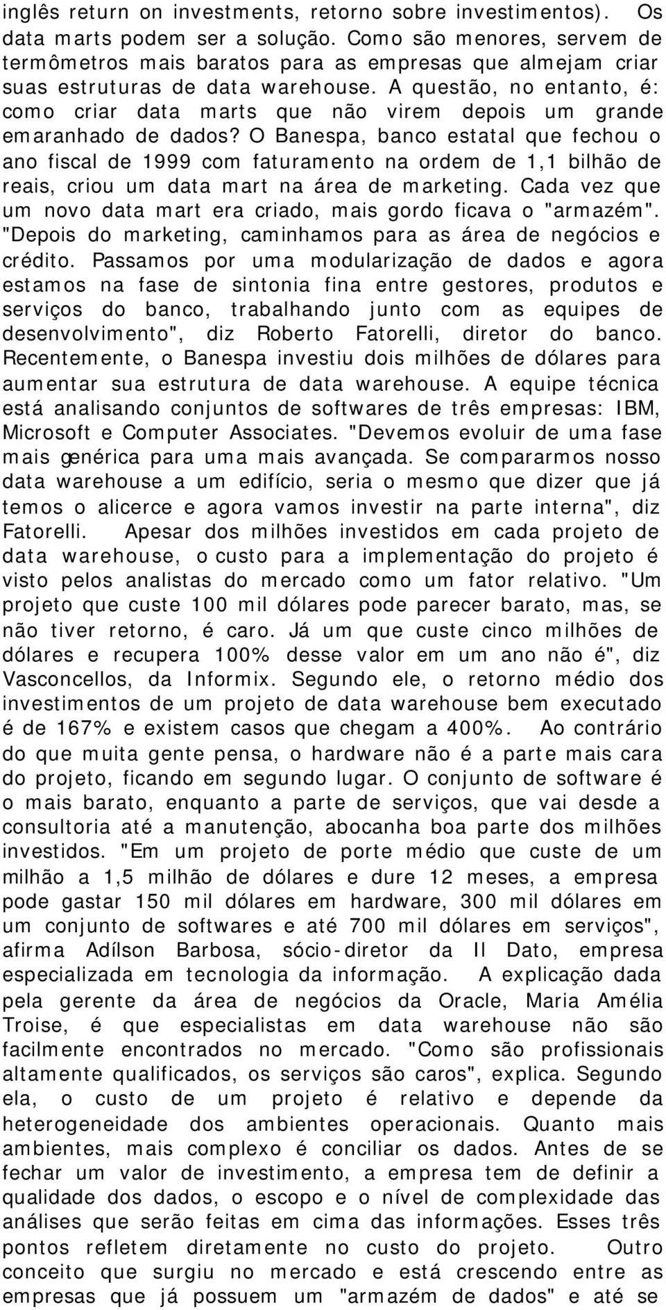 A questão, no entanto, é: como criar data marts que não virem depois um grande emaranhado de dados?