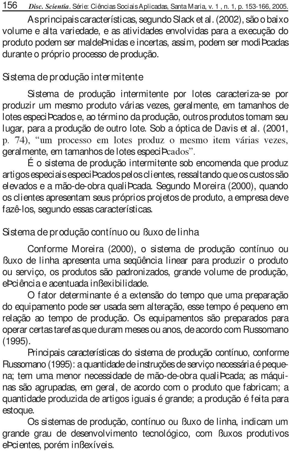 Sistema de produção intermitente Sistema de produção intermitente por lotes caracteriza-se por produzir um mesmo produto várias vezes, geralmente, em tamanhos de lotes especiþcados e, ao término da