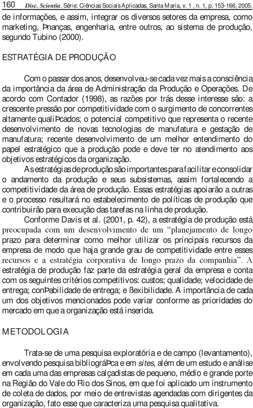 ESTRATÉGIA DE PRODUÇÃO Com o passar dos anos, desenvolveu-se cada vez mais a consciência da importância da área de Administração da Produção e Operações.