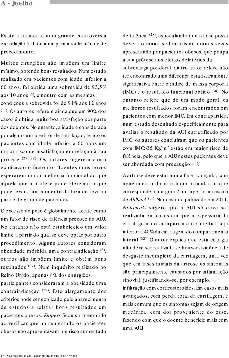 Os autores referem ainda que em 90% dos casos é obtida muito boa satisfação por parte dos doentes.