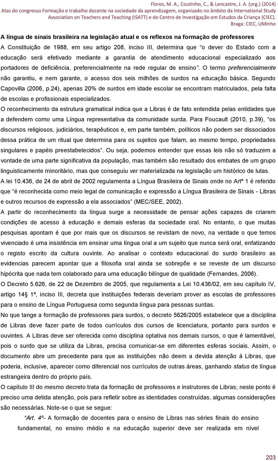 O termo preferencialmente não garantiu, e nem garante, o acesso dos seis milhões de surdos na educação básica. Segundo Capovilla (2006, p.