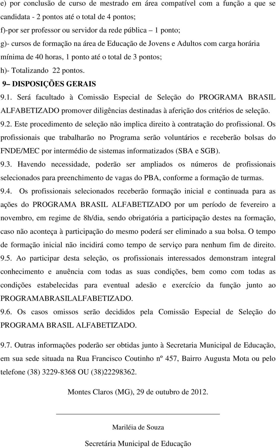 ponto até o total de 3 pontos; h)- Totalizando 22 pontos. 9 DISPOSIÇÕES GERAIS 9.1.