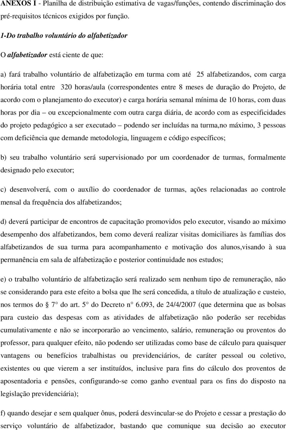 horas/aula (correspondentes entre 8 meses de duração do Projeto, de acordo com o planejamento do executor) e carga horária semanal mínima de 10 horas, com duas horas por dia ou excepcionalmente com