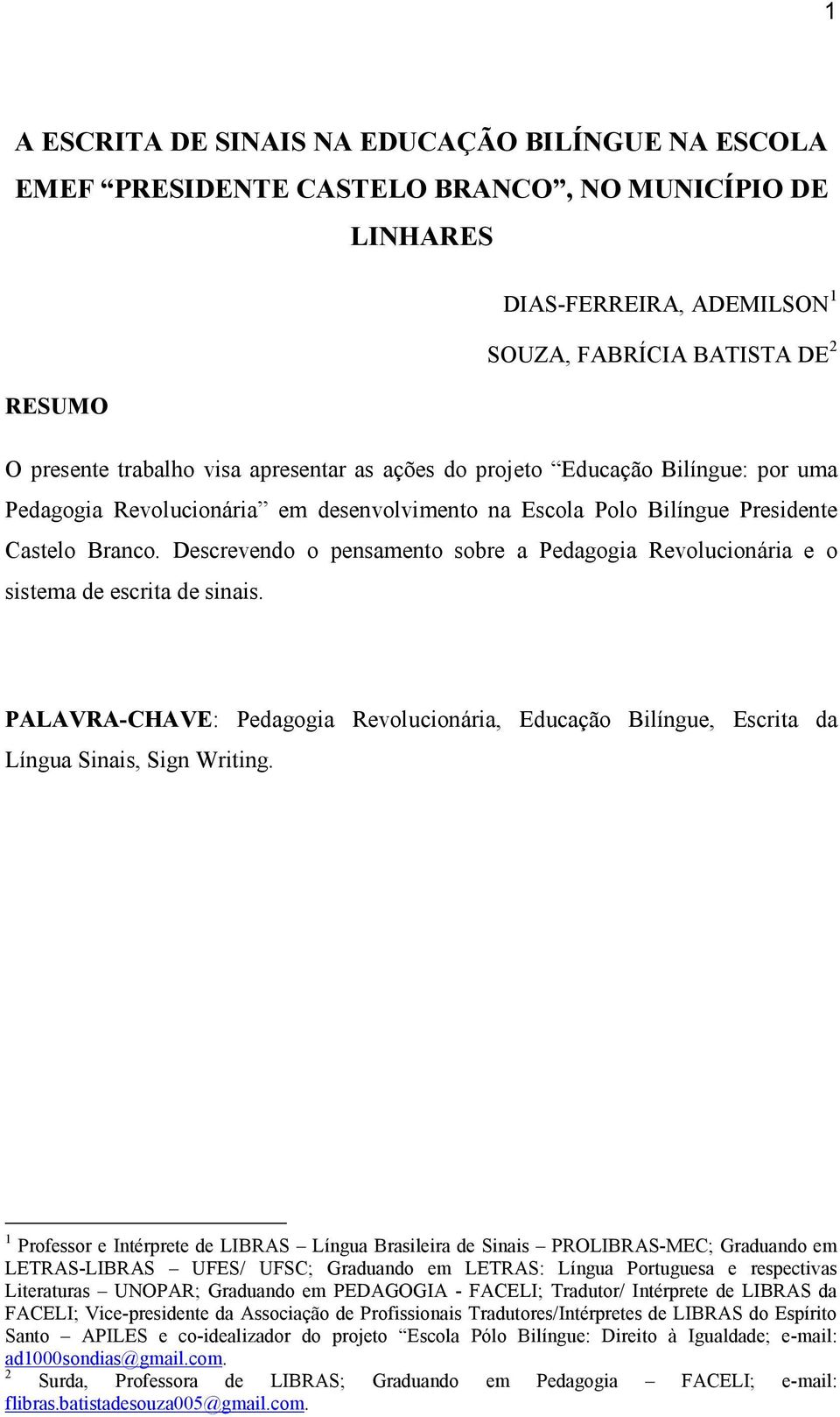 Descrevendo o pensamento sobre a Pedagogia Revolucionária e o sistema de escrita de sinais. PALAVRA-CHAVE: Pedagogia Revolucionária, Educação Bilíngue, Escrita da Língua Sinais, Sign Writing.