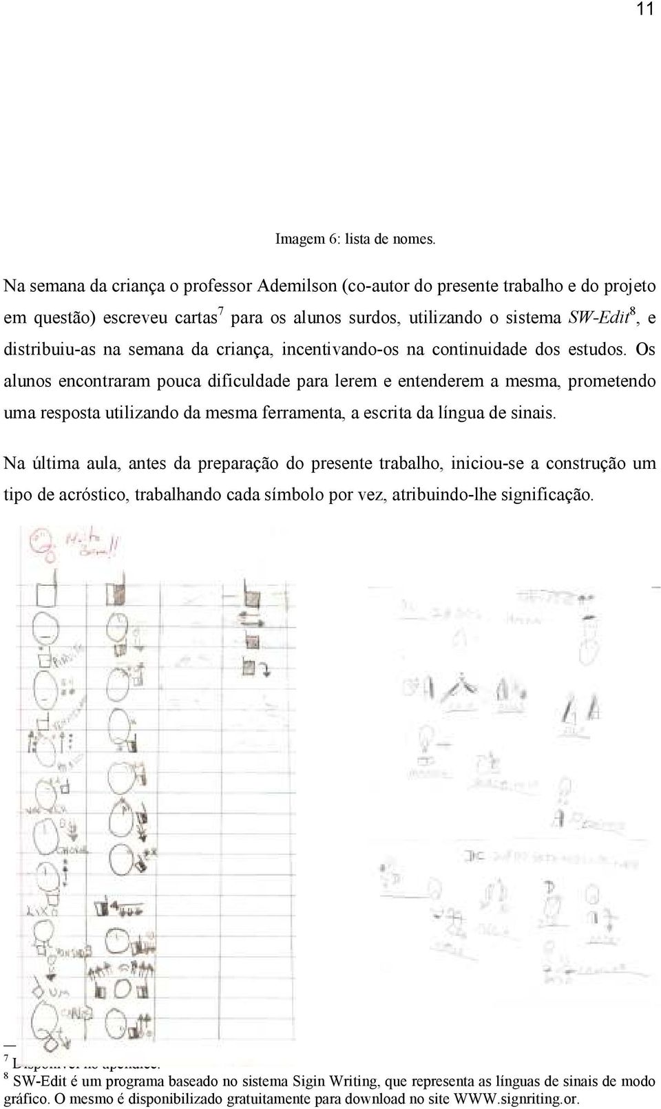 da criança, incentivando-os na continuidade dos estudos.