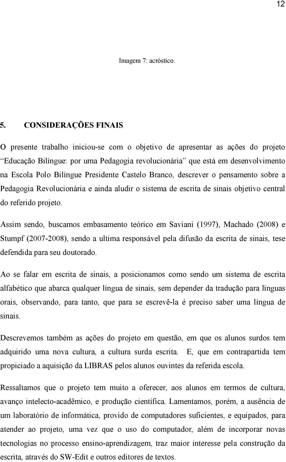 Bilíngue Presidente Castelo Branco, descrever o pensamento sobre a Pedagogia Revolucionária e ainda aludir o sistema de escrita de sinais objetivo central do referido projeto.