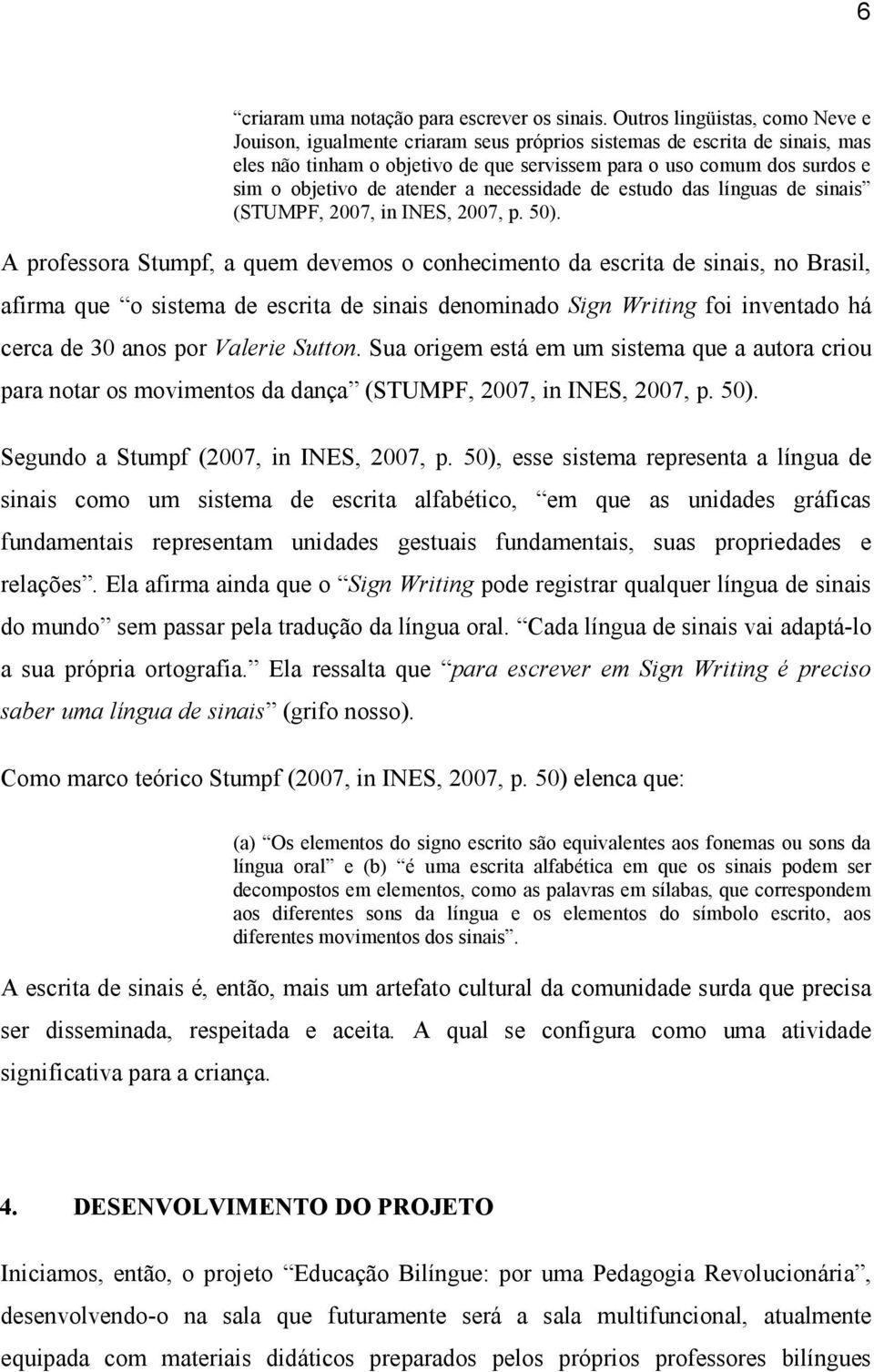 atender a necessidade de estudo das línguas de sinais (STUMPF, 2007, in INES, 2007, p. 50).