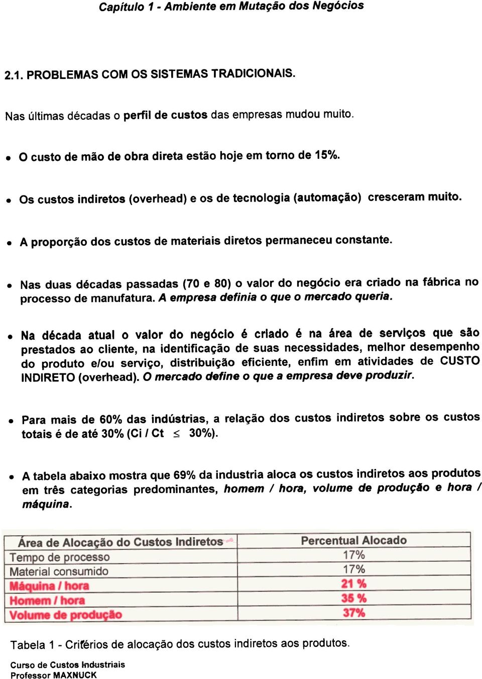 do negócio era criado na fábrica no processo de manufatura A empresa definia o que o mercado queria Na década atual o valor do neg6clo é criado é na área de serviços que são prestados ao cliente, na