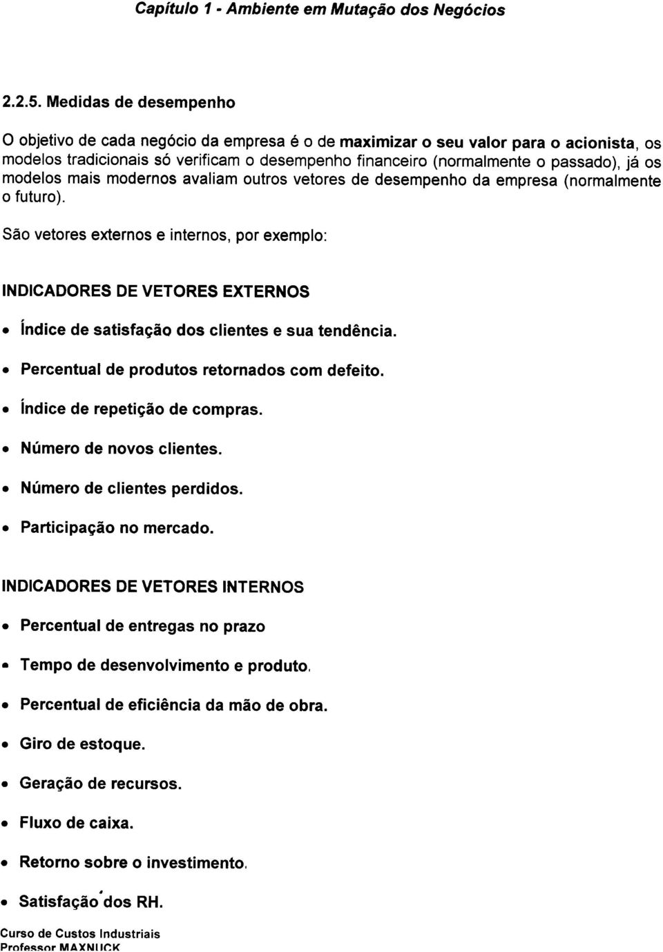 clientes e sua tendência Percentual de produtos retornados com defeito índice de repetição de compras Número Número de novos clientes de clientes perdidos Participação no mercado INDICADORES DE