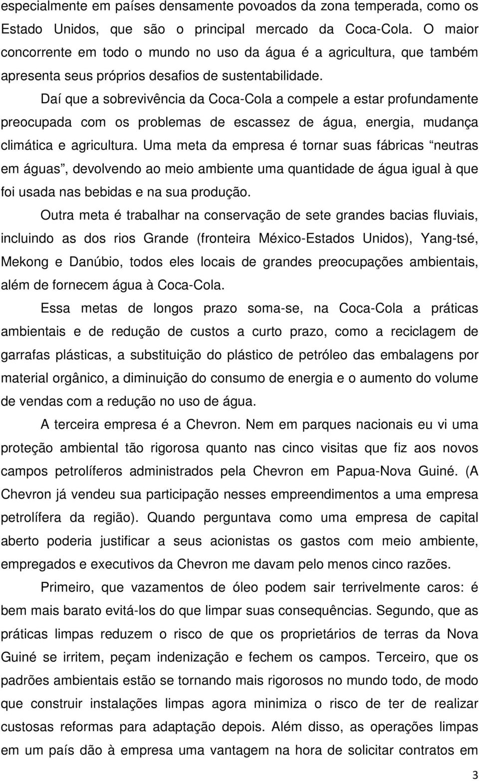 Daí que a sobrevivência da Coca-Cola a compele a estar profundamente preocupada com os problemas de escassez de água, energia, mudança climática e agricultura.