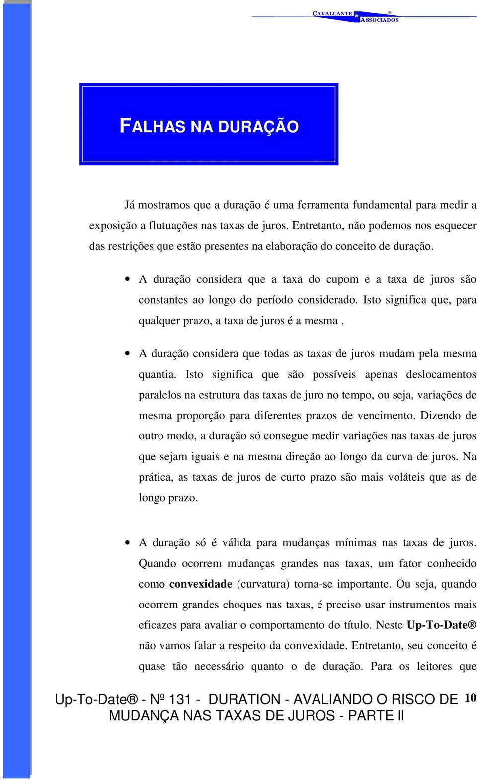 A duração considera que a taxa do cupom e a taxa de juros são constantes ao longo do período considerado. Isto significa que, para qualquer prazo, a taxa de juros é a mesma.