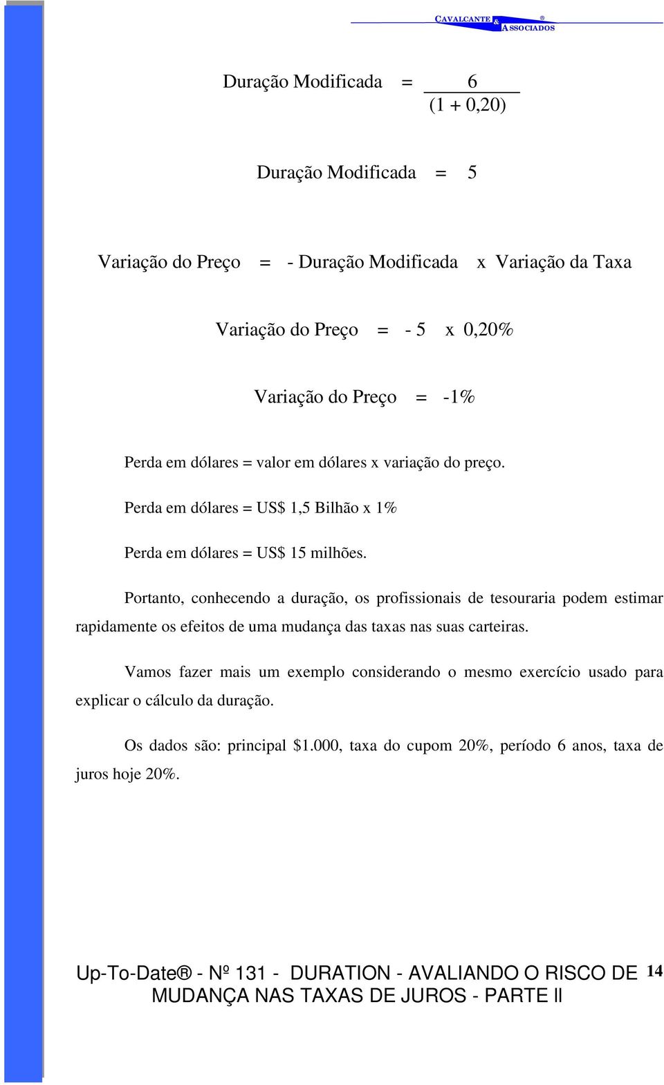 Portanto, conhecendo a duração, os profissionais de tesouraria podem estimar rapidamente os efeitos de uma mudança das taxas nas suas carteiras.