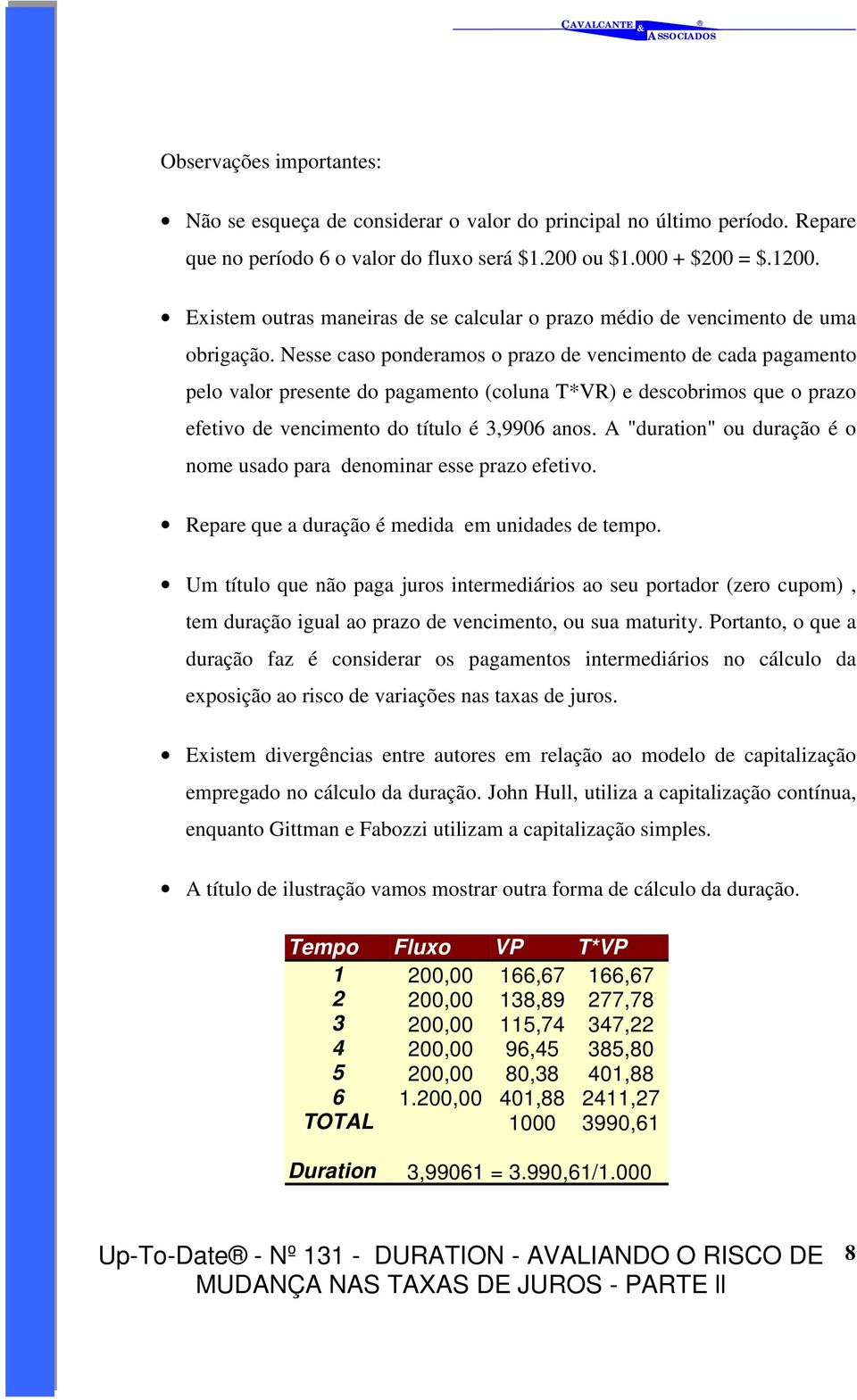 Nesse caso ponderamos o prazo de vencimento de cada pagamento pelo valor presente do pagamento (coluna T*VR) e descobrimos que o prazo efetivo de vencimento do título é 3,9906 anos.