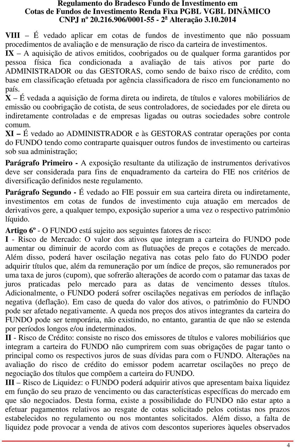 baixo risco de crédito, com base em classificação efetuada por agência classificadora de risco em funcionamento no país.