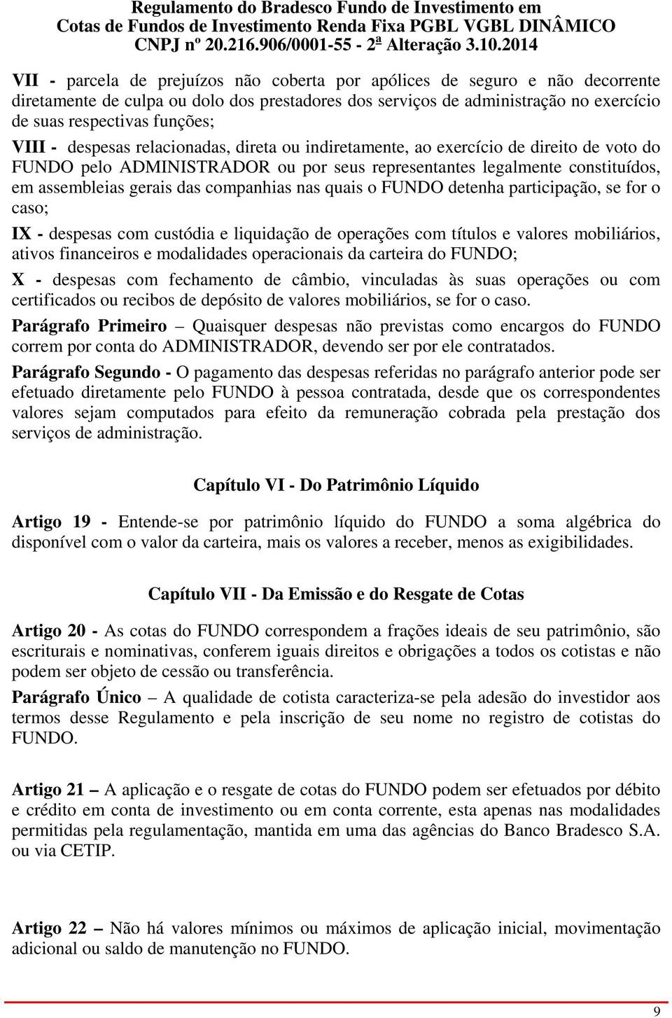 companhias nas quais o FUNDO detenha participação, se for o caso; IX - despesas com custódia e liquidação de operações com títulos e valores mobiliários, ativos financeiros e modalidades operacionais