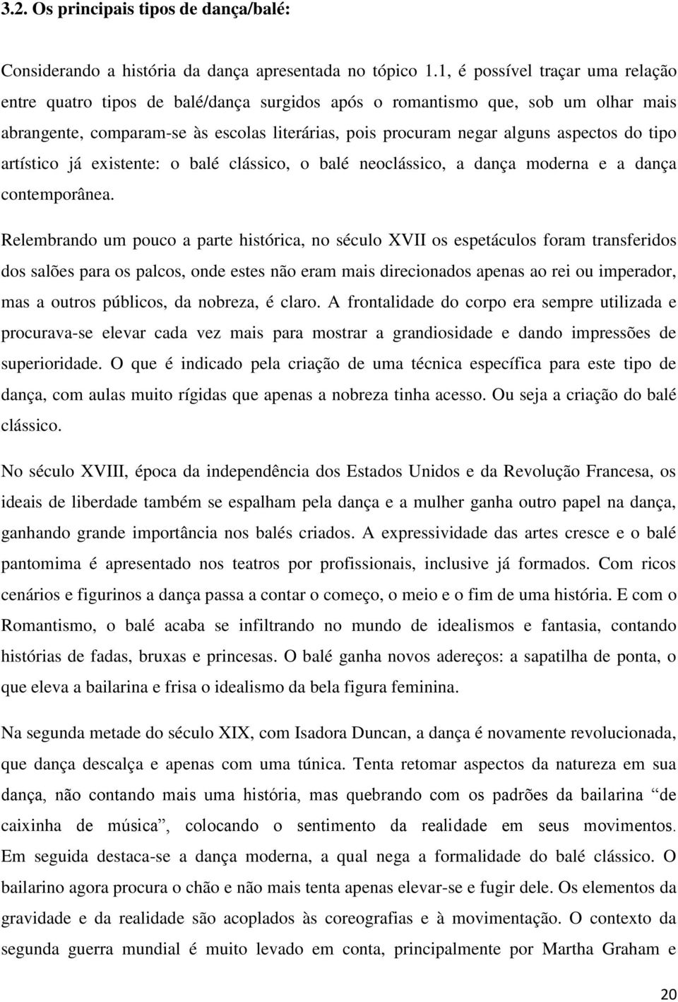 do tipo artístico já existente: o balé clássico, o balé neoclássico, a dança moderna e a dança contemporânea.