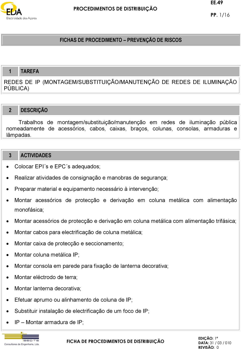 3 ACTIVIDADES Colocar EPI s e EPC s adequados; Realizar atividades de consignação e manobras de segurança; Preparar material e equipamento necessário à intervenção; Montar acessórios de protecção e