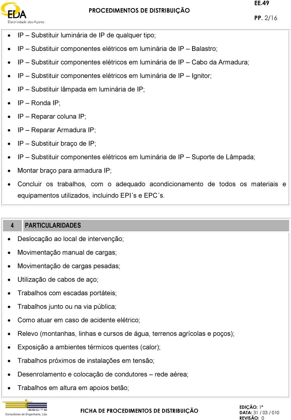 Substituir componentes elétricos em luminária de IP Suporte de Lâmpada; Montar braço para armadura IP; Concluir os trabalhos, com o adequado acondicionamento de todos os materiais e equipamentos