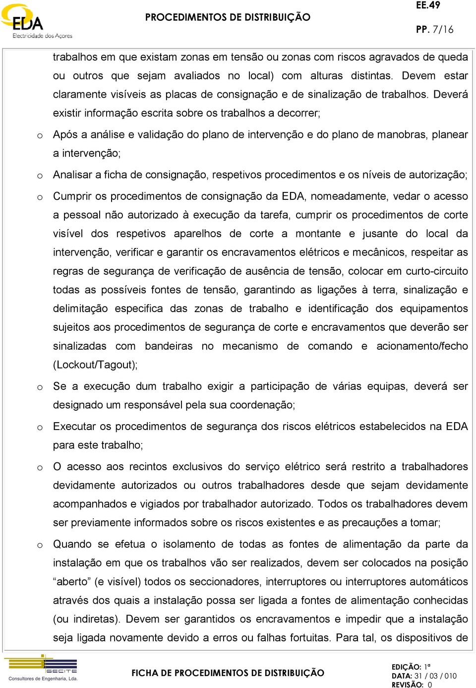 Deverá existir informação escrita sobre os trabalhos a decorrer; o Após a análise e validação do plano de intervenção e do plano de manobras, planear a intervenção; o Analisar a ficha de consignação,