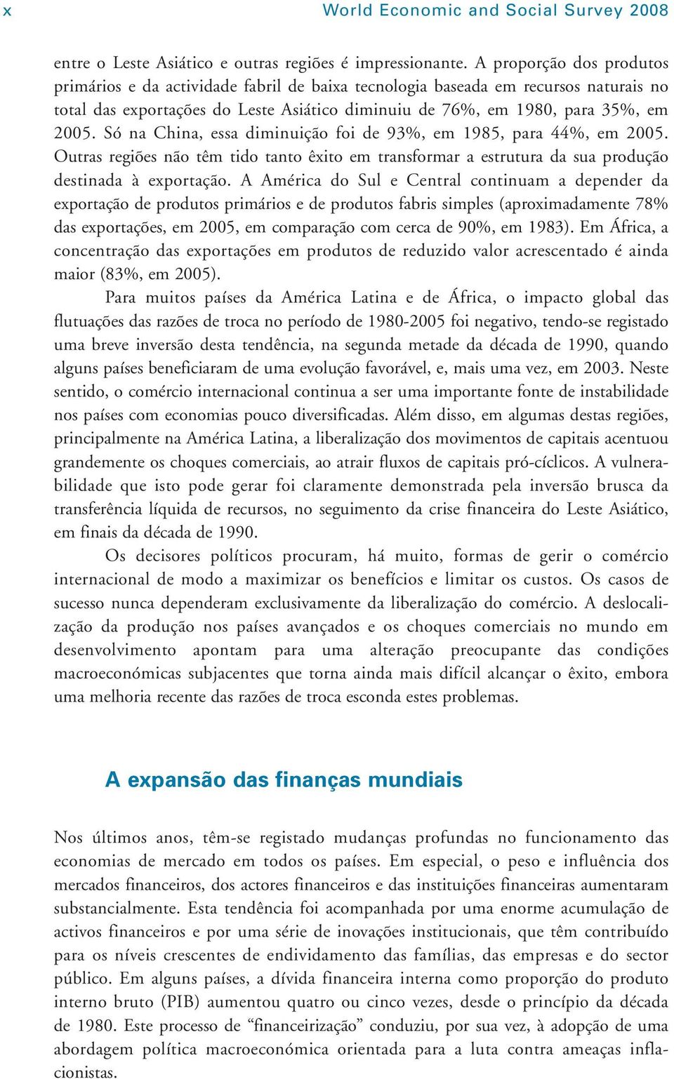 Só na China, essa diminuição foi de 93%, em 1985, para 44%, em 2005. Outras regiões não têm tido tanto êxito em transformar a estrutura da sua produção destinada à exportação.