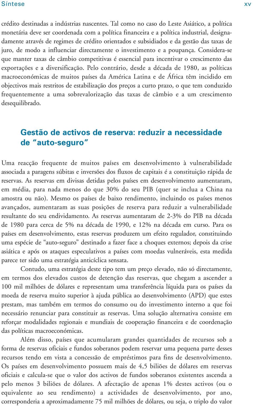 da gestão das taxas de juro, de modo a influenciar directamente o investimento e a poupança.