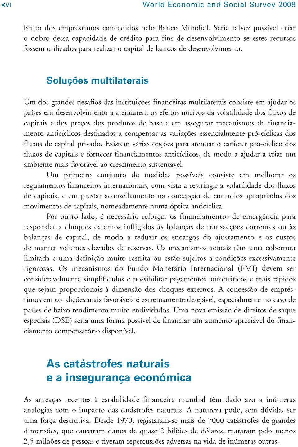 Soluções multilaterais Um dos grandes desafios das instituições financeiras multilaterais consiste em ajudar os países em desenvolvimento a atenuarem os efeitos nocivos da volatilidade dos fluxos de