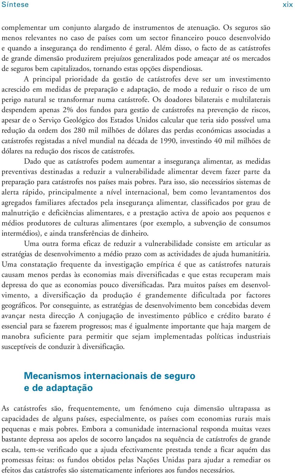 Além disso, o facto de as catástrofes de grande dimensão produzirem prejuízos generalizados pode ameaçar até os mercados de seguros bem capitalizados, tornando estas opções dispendiosas.