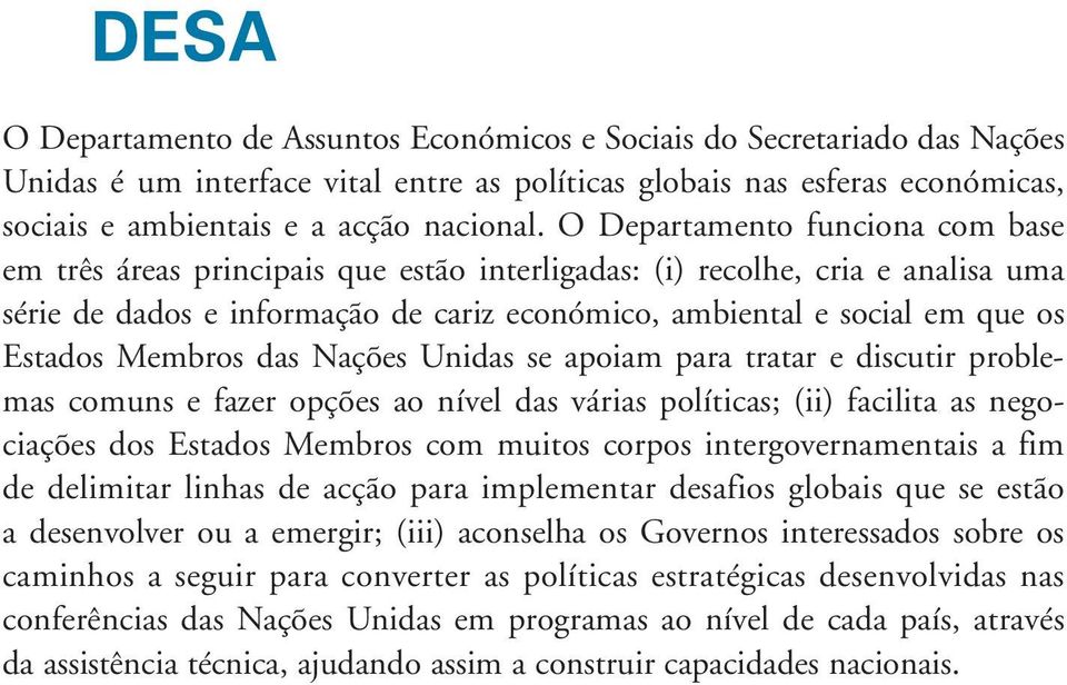 Membros das Nações Unidas se apoiam para tratar e discutir problemas comuns e fazer opções ao nível das várias políticas; (ii) facilita as negociações dos Estados Membros com muitos corpos