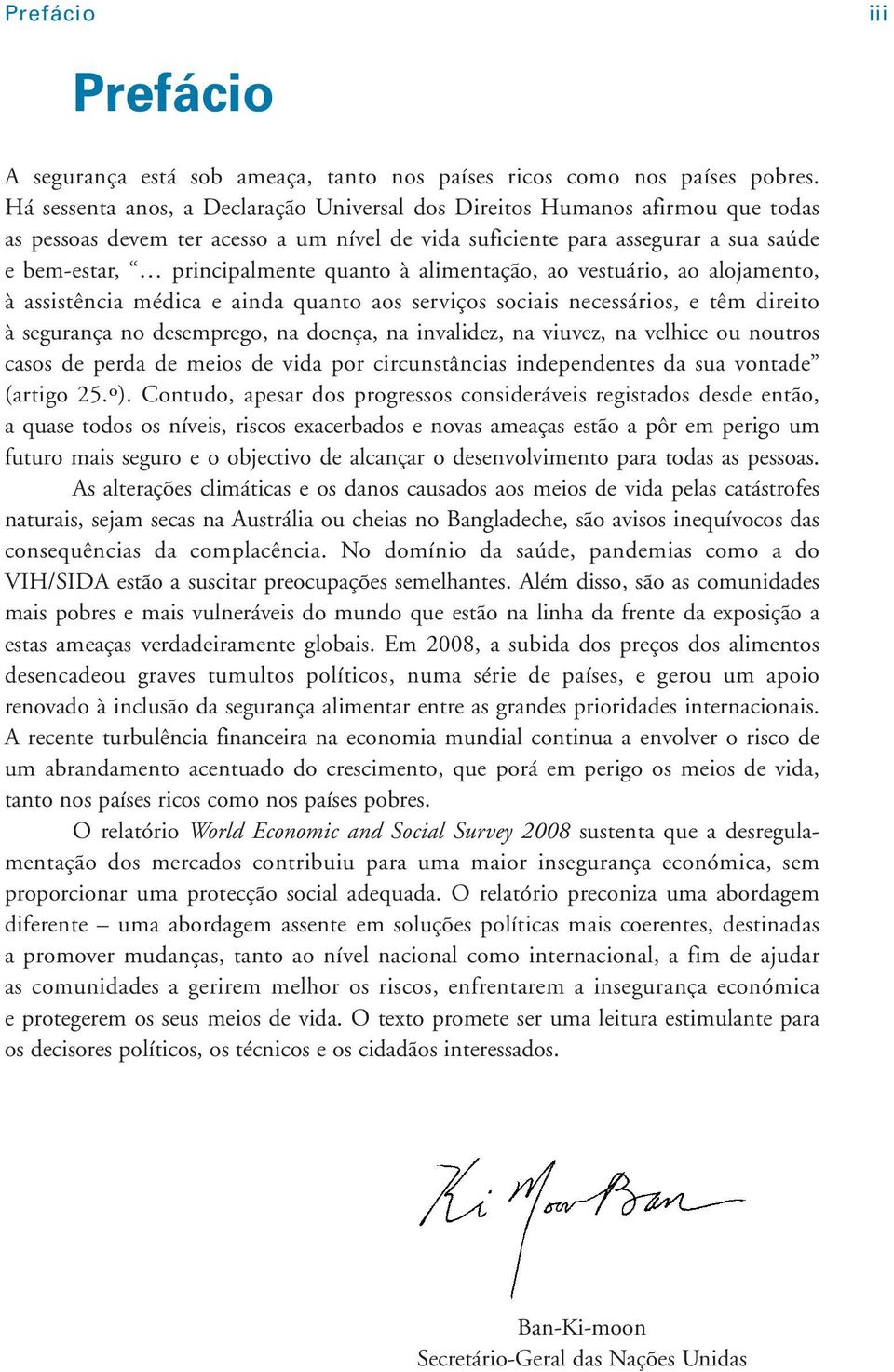 à alimentação, ao vestuário, ao alojamento, à assistência médica e ainda quanto aos serviços sociais necessários, e têm direito à segurança no desemprego, na doença, na invalidez, na viuvez, na