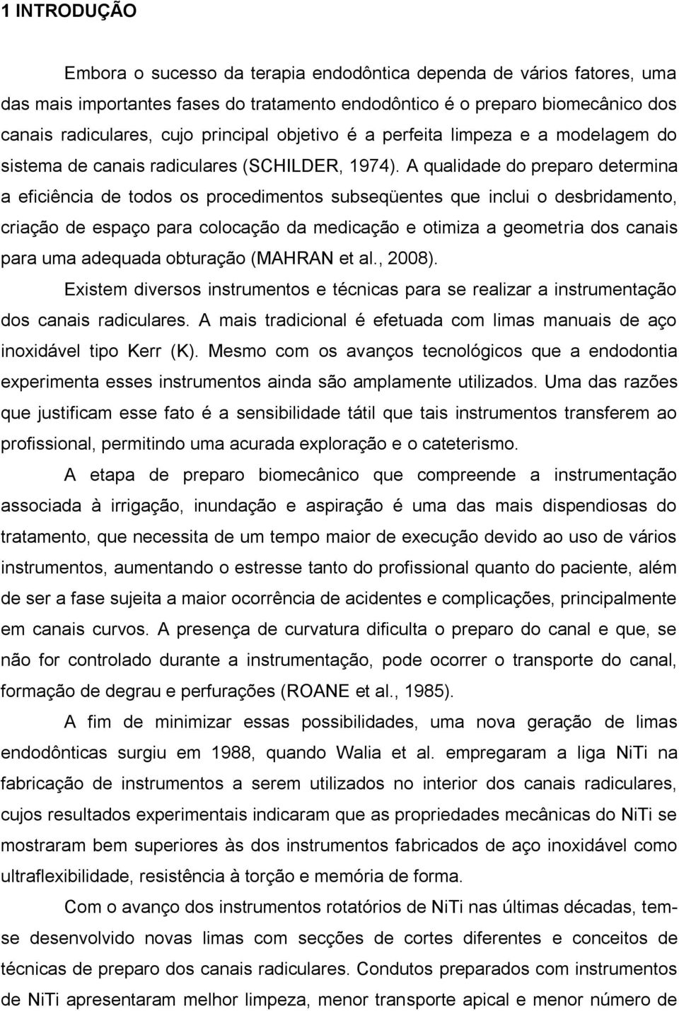 A qualidade do preparo determina a eficiência de todos os procedimentos subseqüentes que inclui o desbridamento, criação de espaço para colocação da medicação e otimiza a geometria dos canais para