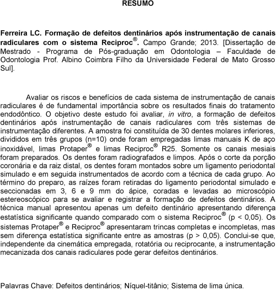 Avaliar os riscos e benefícios de cada sistema de instrumentação de canais radiculares é de fundamental importância sobre os resultados finais do tratamento endodôntico.