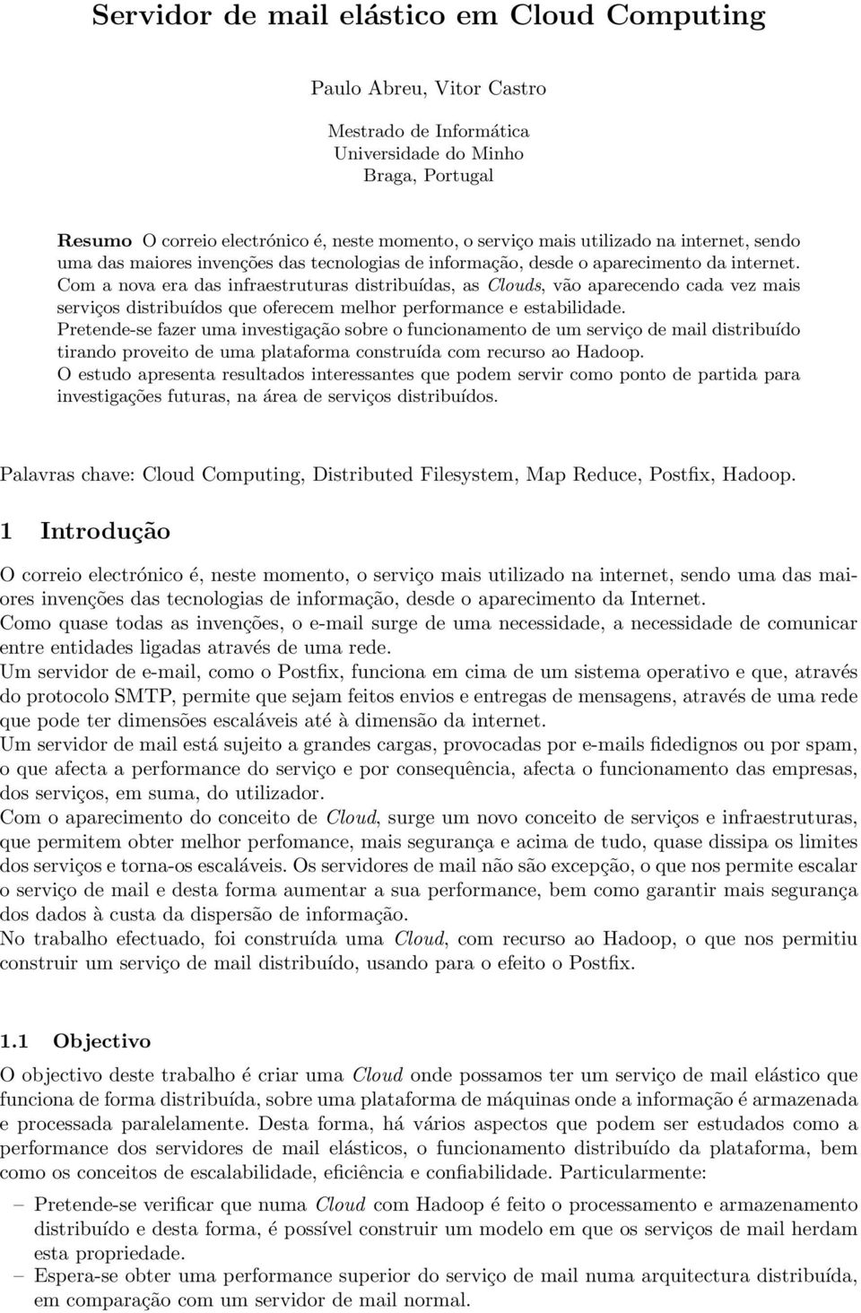 Com a nova era das infraestruturas distribuídas, as Clouds, vão aparecendo cada vez mais serviços distribuídos que oferecem melhor performance e estabilidade.