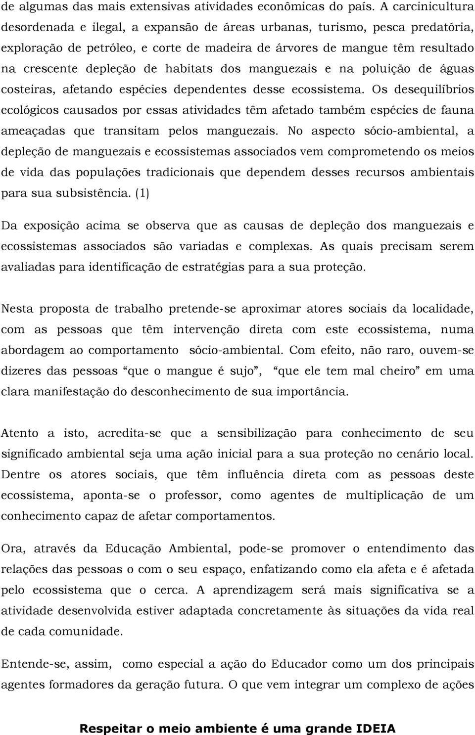 habitats dos manguezais e na poluição de águas costeiras, afetando espécies dependentes desse ecossistema.