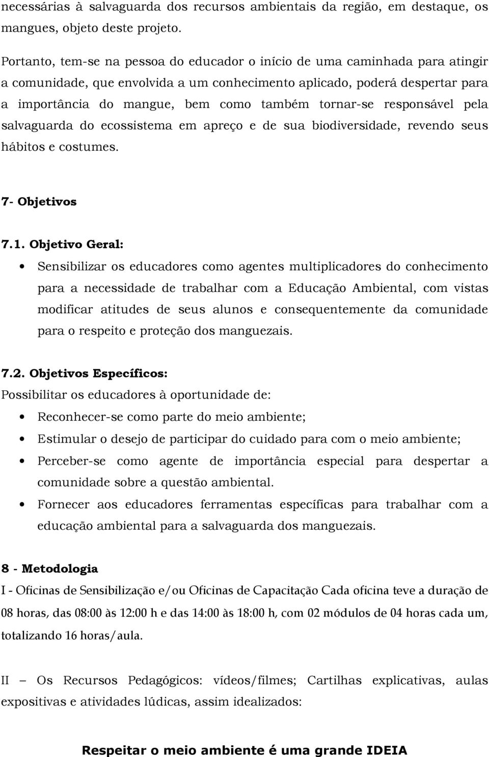 tornar-se responsável pela salvaguarda do ecossistema em apreço e de sua biodiversidade, revendo seus hábitos e costumes. 7- Objetivos 7.1.