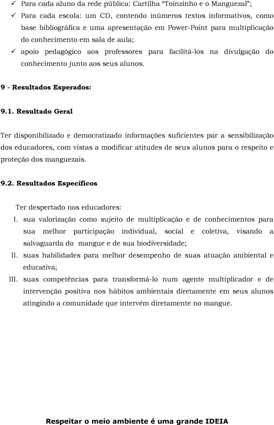 Resultado Geral Ter disponibilizado e democratizado informações suficientes par a sensibilização dos educadores, com vistas a modificar atitudes de seus alunos para o respeito e proteção dos