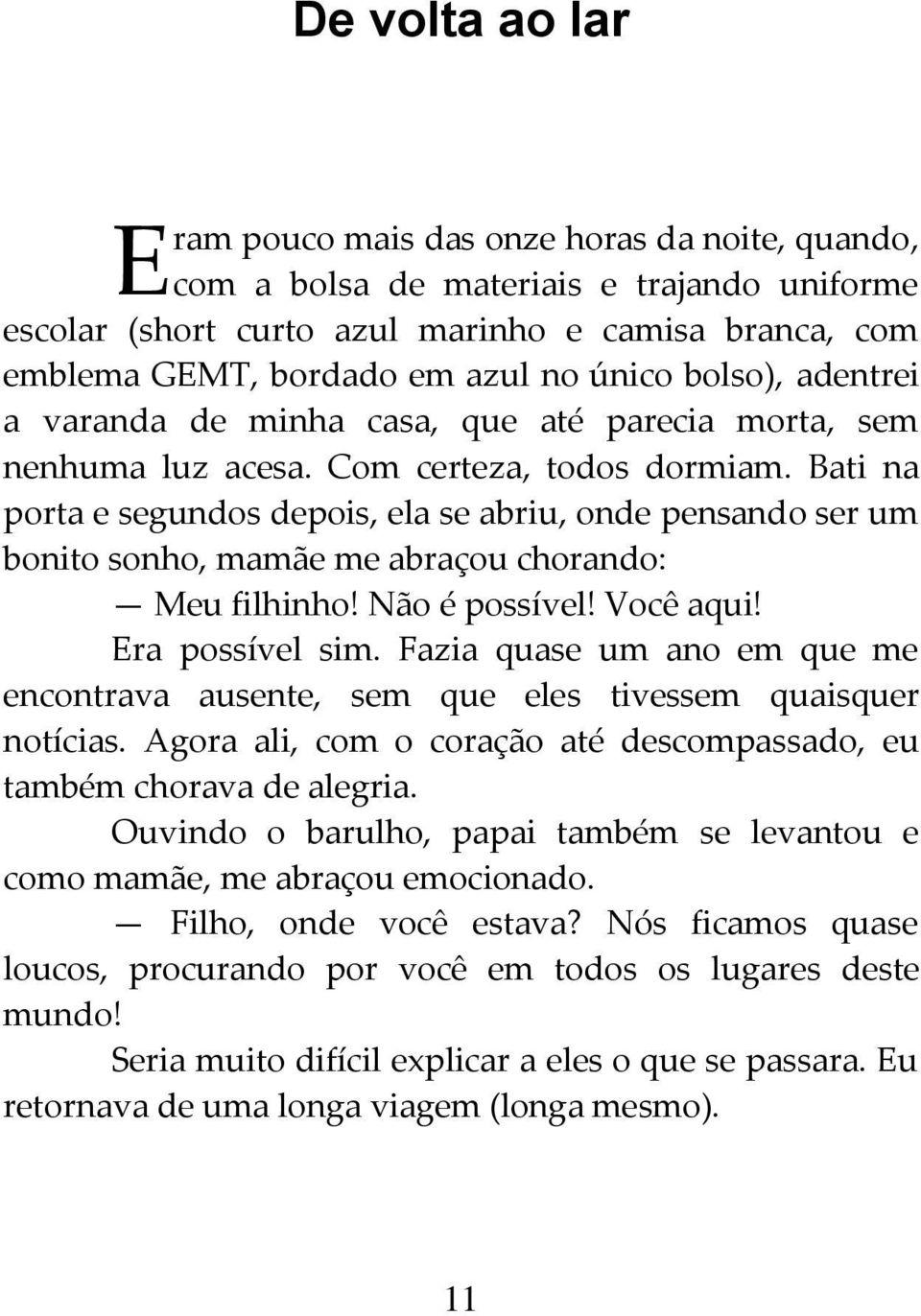 Bati na porta e segundos depois, ela se abriu, onde pensando ser um bonito sonho, mamãe me abraçou chorando: Meu filhinho! Não é possível! Você aqui! Era possível sim.