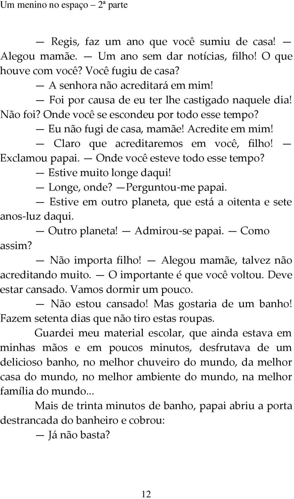 Exclamou papai. Onde você esteve todo esse tempo? Estive muito longe daqui! Longe, onde? Perguntou-me papai. Estive em outro planeta, que está a oitenta e sete anos-luz daqui. Outro planeta!