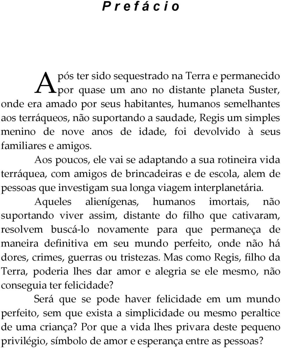 Aos poucos, ele vai se adaptando a sua rotineira vida terráquea, com amigos de brincadeiras e de escola, alem de pessoas que investigam sua longa viagem interplanetária.