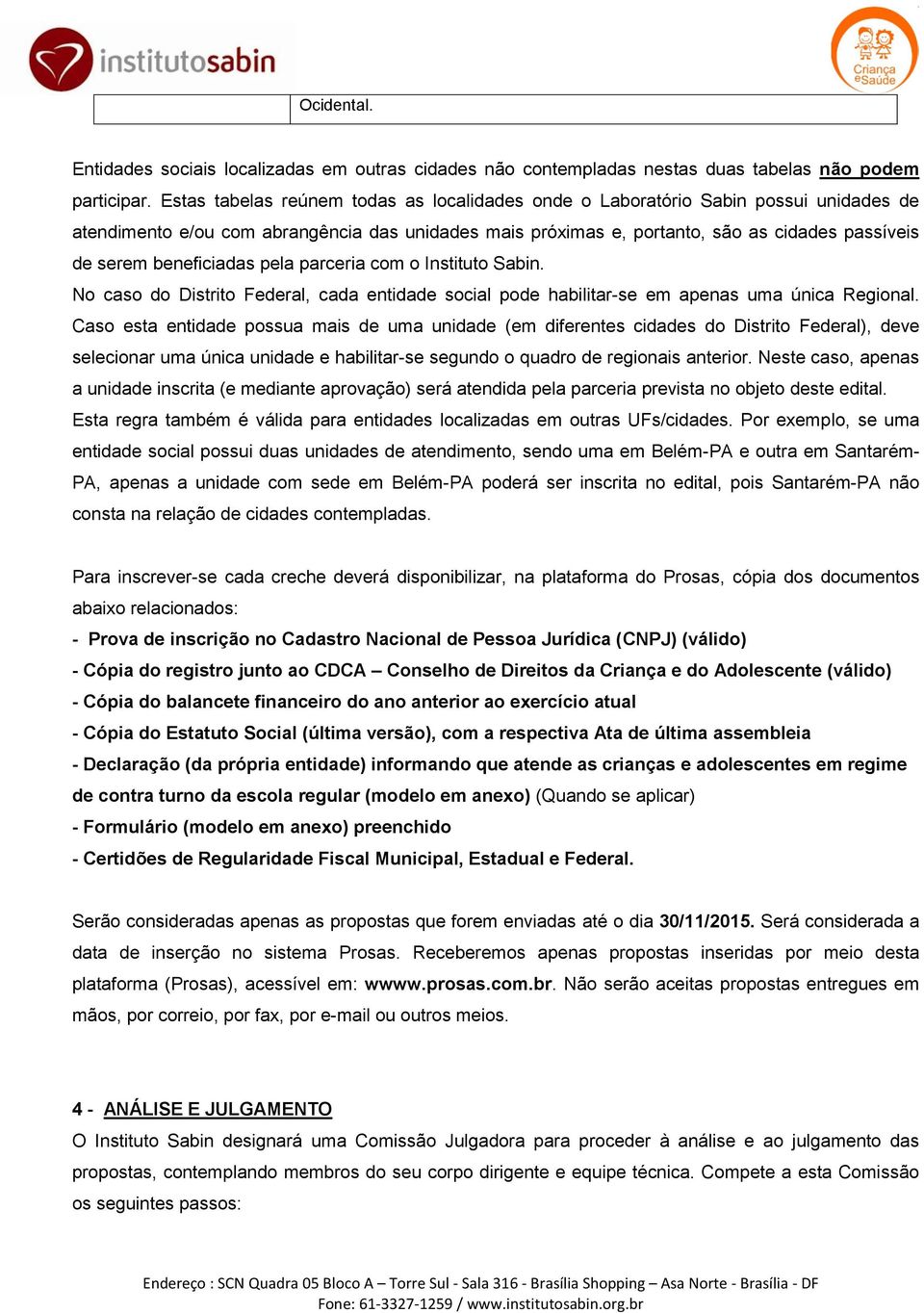 beneficiadas pela parceria com o Instituto Sabin. No caso do Distrito Federal, cada entidade social pode habilitar-se em apenas uma única Regional.