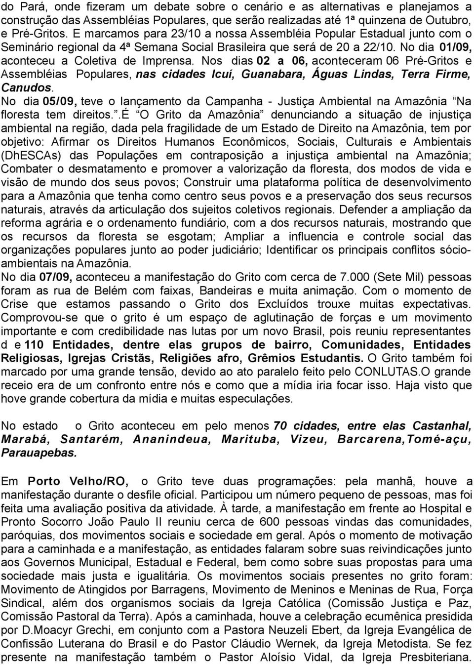 Nos dias 02 a 06, aconteceram 06 Pré-Gritos e Assembléias Populares, nas cidades Icuí, Guanabara, Águas Lindas, Terra Firme, Canudos.