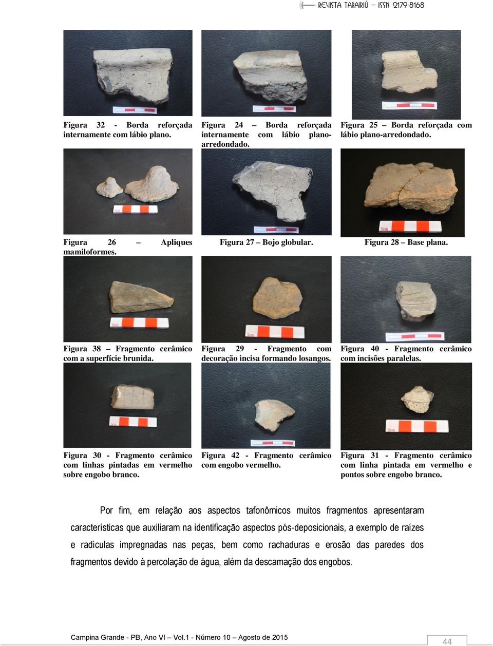 Figura 40 - Fragmento cerâmico com incisões paralelas. Figura 30 - Fragmento cerâmico com linhas pintadas em vermelho sobre engobo branco. Figura 42 - Fragmento cerâmico com engobo vermelho.