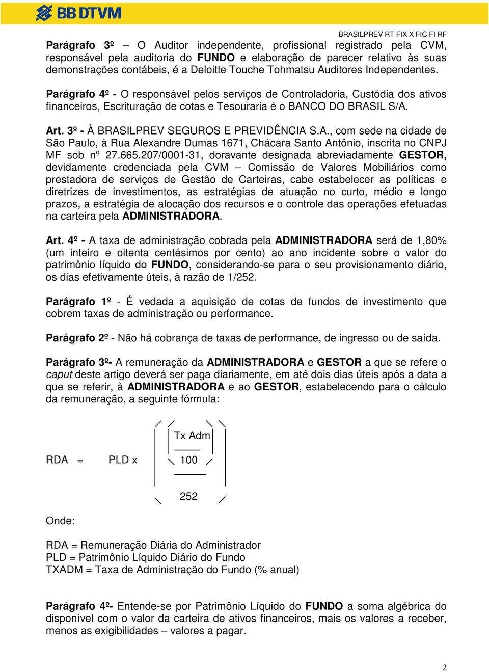 3º - À BRASILPREV SEGUROS E PREVIDÊNCIA S.A., com sede na cidade de São Paulo, à Rua Alexandre Dumas 1671, Chácara Santo Antônio, inscrita no CNPJ MF sob nº 27.665.