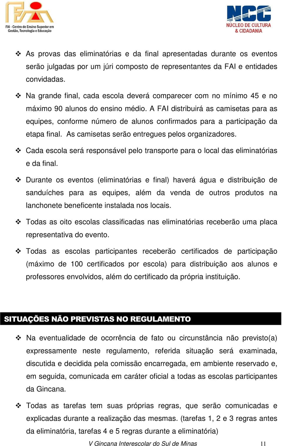 A FAI distribuirá as camisetas para as equipes, conforme número de alunos confirmados para a participação da etapa final. As camisetas serão entregues pelos organizadores.