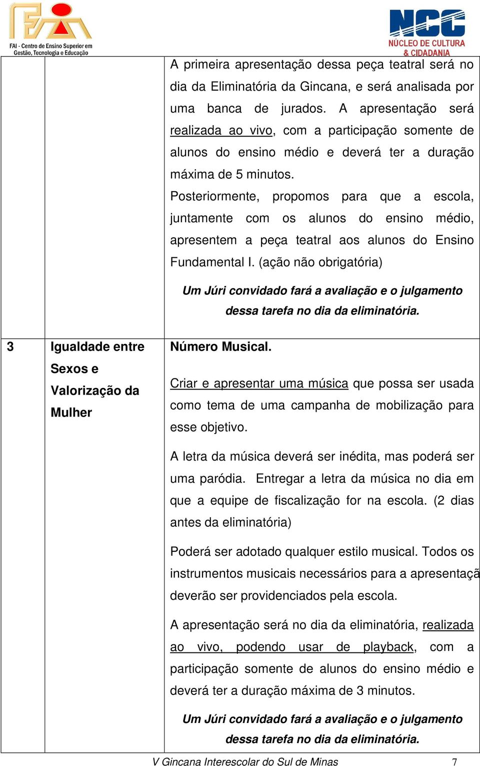 Posteriormente, propomos para que a escola, juntamente com os alunos do ensino médio, apresentem a peça teatral aos alunos do Ensino Fundamental I.