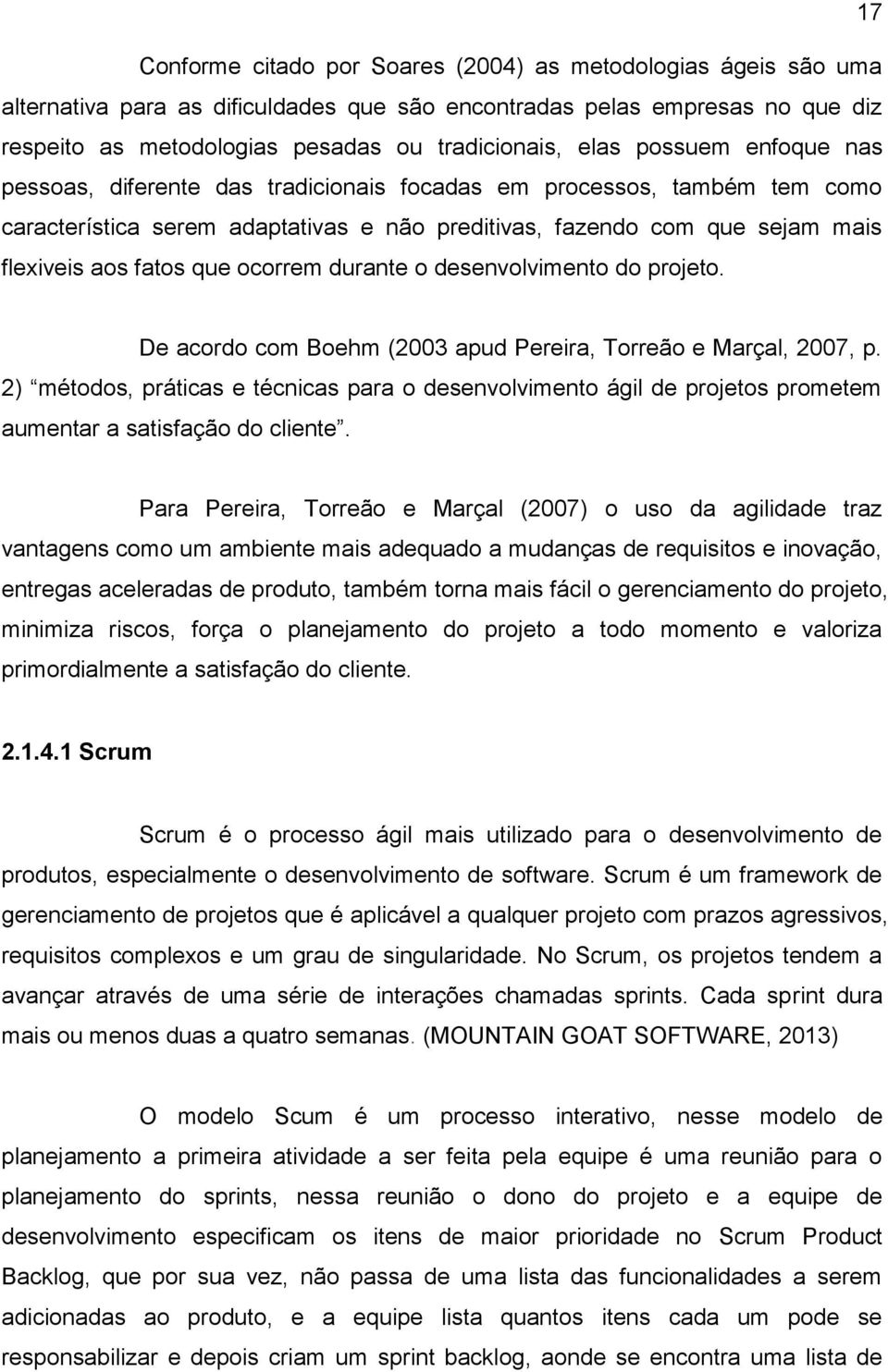 que ocorrem durante o desenvolvimento do projeto. De acordo com Boehm (2003 apud Pereira, Torreão e Marçal, 2007, p.