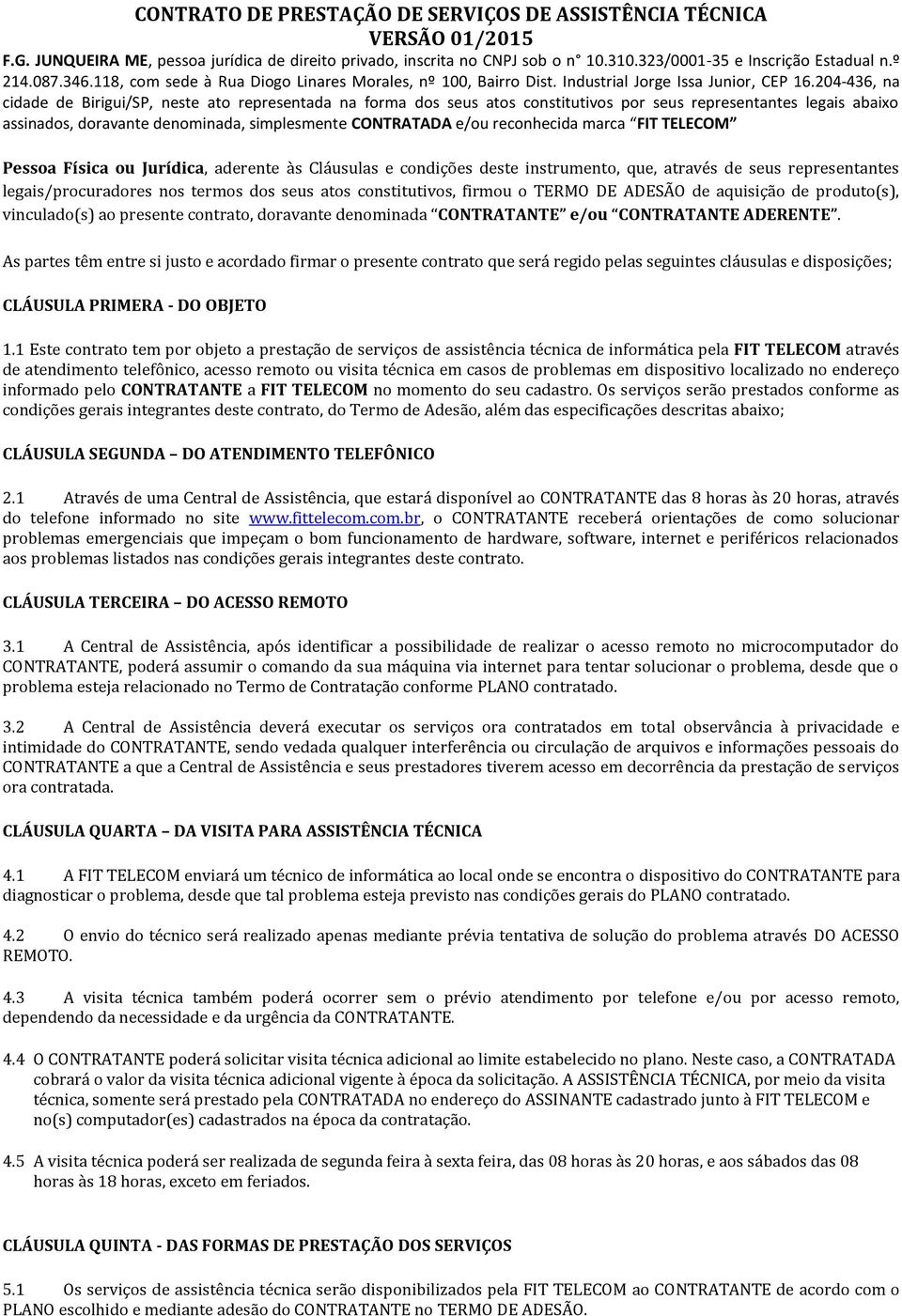 204-436, na cidade de Birigui/SP, neste ato representada na forma dos seus atos constitutivos por seus representantes legais abaixo assinados, doravante denominada, simplesmente CONTRATADA e/ou